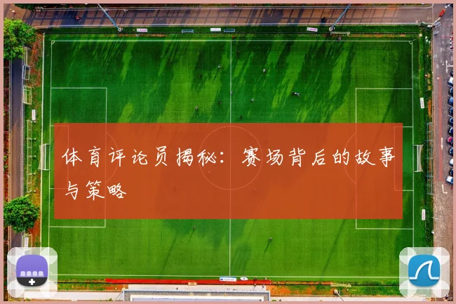 体育评论员揭秘：赛场背后的故事与策略