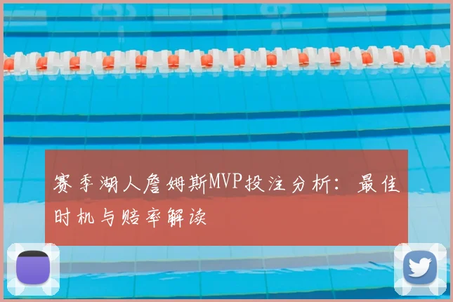 赛季湖人詹姆斯MVP投注分析：最佳时机与赔率解读