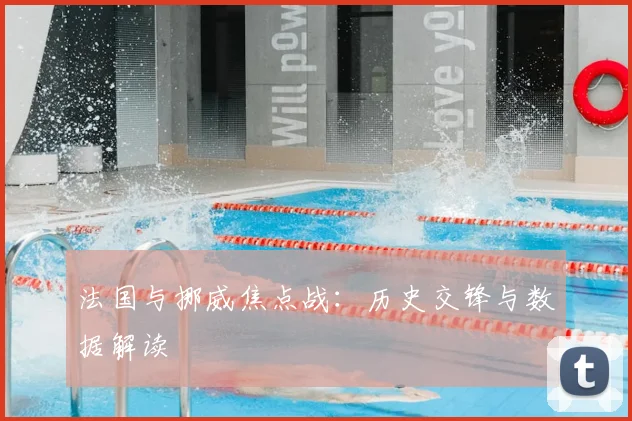 法国与挪威焦点战:历史交锋与数据解读