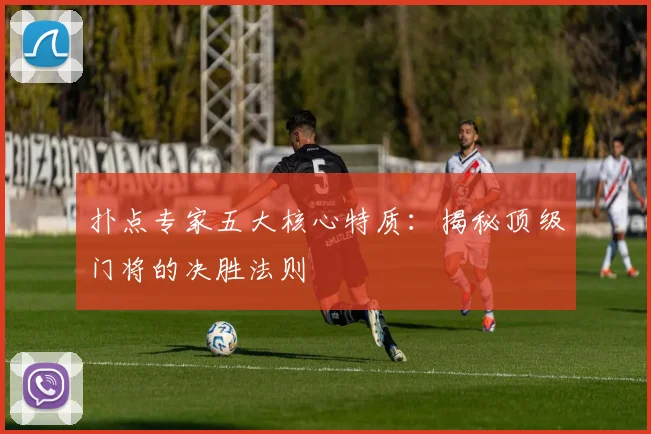 扑点专家五大核心特质：揭秘顶级门将的决胜法则